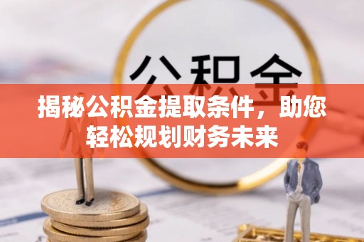 桃园揭秘公积金提取条件，助您轻松规划财务未来