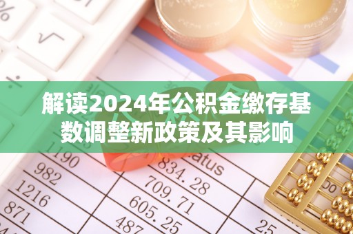 桃园解读2024年公积金缴存基数调整新政策及其影响