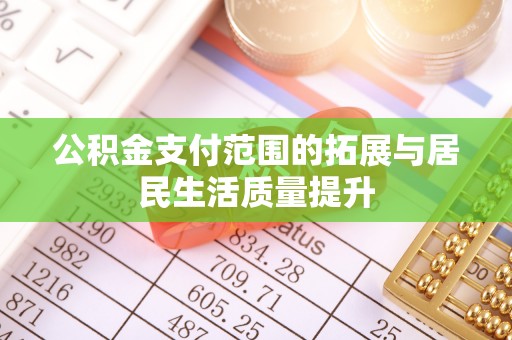桃园公积金支付范围的拓展与居民生活质量提升