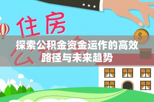 桃园探索公积金资金运作的高效路径与未来趋势