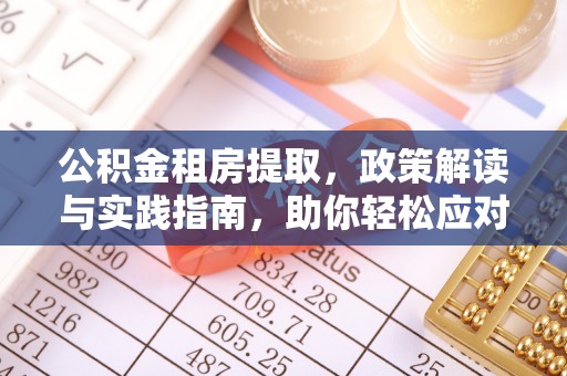 桃园公积金租房提取，政策解读与实践指南，助你轻松应对住房难题