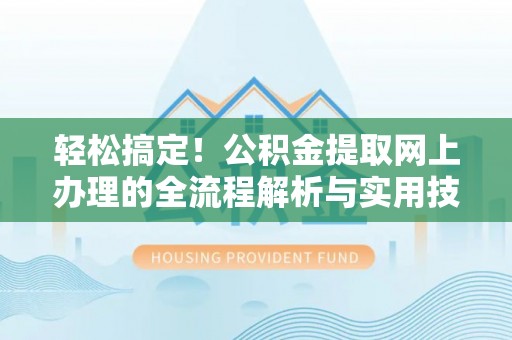 桃园轻松搞定！公积金提取网上办理的全流程解析与实用技巧