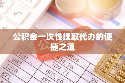 桃园公积金一次性提取代办的便捷之道
