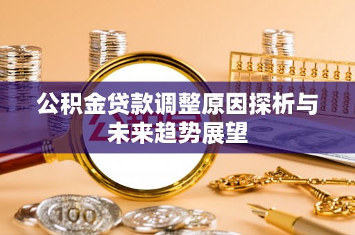 桃园公积金贷款调整原因探析与未来趋势展望