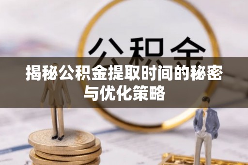 桃园揭秘公积金提取时间的秘密与优化策略