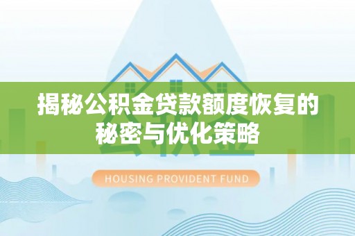 桃园揭秘公积金贷款额度恢复的秘密与优化策略