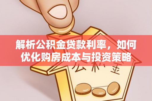 桃园解析公积金贷款利率，如何优化购房成本与投资策略
