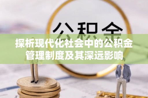 桃园探析现代化社会中的公积金管理制度及其深远影响