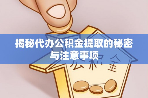 桃园揭秘代办公积金提取的秘密与注意事项