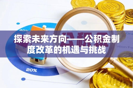 桃园探索未来方向——公积金制度改革的机遇与挑战