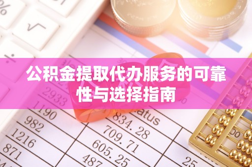 桃园公积金提取代办服务的可靠性与选择指南