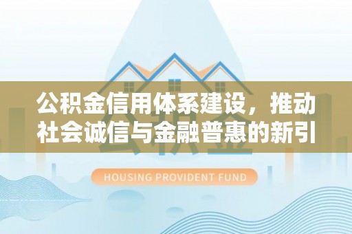 桃园公积金信用体系建设，推动社会诚信与金融普惠的新引擎