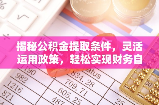 桃园揭秘公积金提取条件，灵活运用政策，轻松实现财务自由