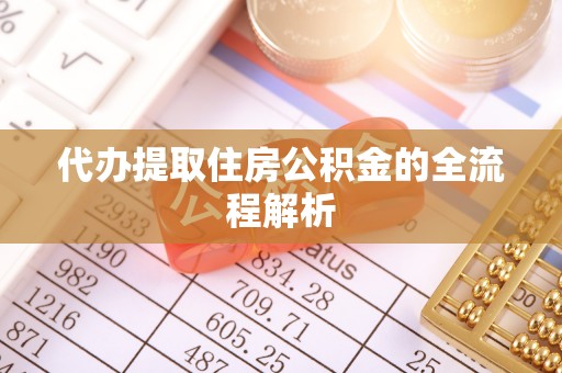 桃园代办提取住房公积金的全流程解析