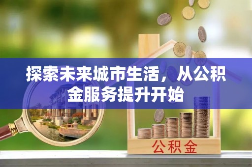 桃园探索未来城市生活，从公积金服务提升开始