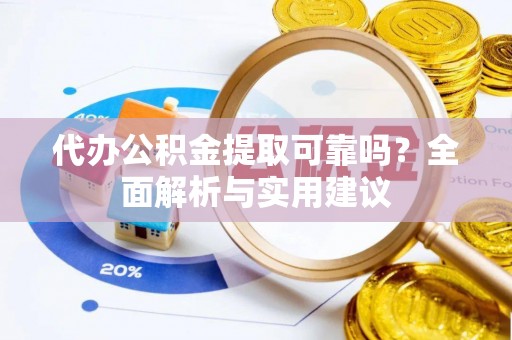 桃园代办公积金提取可靠吗？全面解析与实用建议