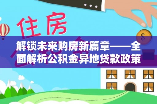 桃园解锁未来购房新篇章——全面解析公积金异地贷款政策