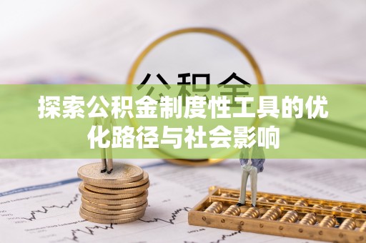 桃园探索公积金制度性工具的优化路径与社会影响
