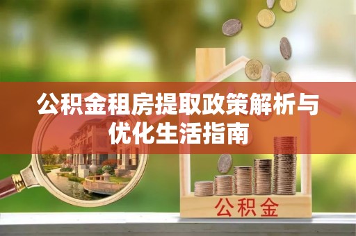 桃园公积金租房提取政策解析与优化生活指南