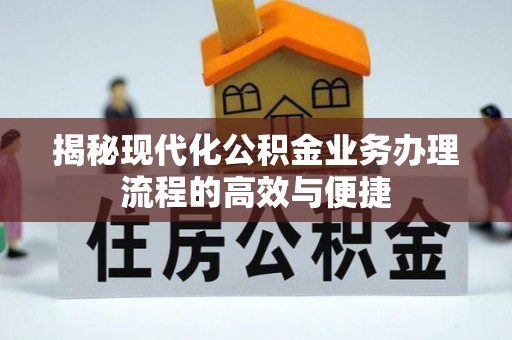 桃园揭秘现代化公积金业务办理流程的高效与便捷