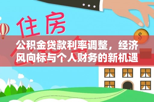 桃园公积金贷款利率调整，经济风向标与个人财务的新机遇