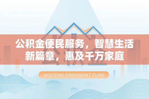 桃园公积金便民服务，智慧生活新篇章，惠及千万家庭
