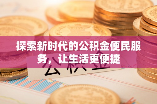 桃园探索新时代的公积金便民服务，让生活更便捷
