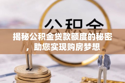 桃园揭秘公积金贷款额度的秘密，助您实现购房梦想