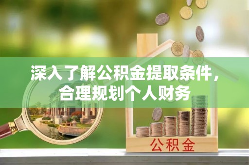 桃园深入了解公积金提取条件，合理规划个人财务