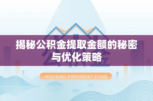 桃园揭秘公积金提取金额的秘密与优化策略