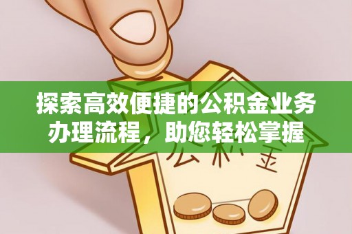 桃园探索高效便捷的公积金业务办理流程，助您轻松掌握