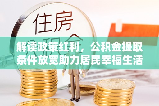 桃园解读政策红利，公积金提取条件放宽助力居民幸福生活