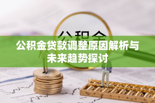 桃园公积金贷款调整原因解析与未来趋势探讨