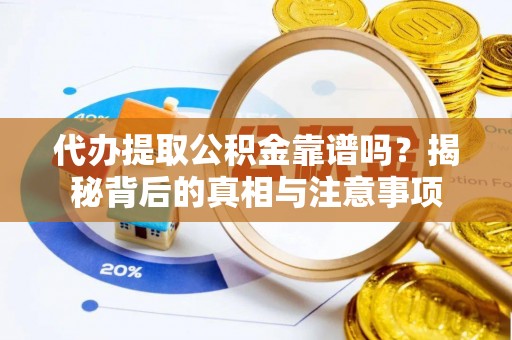 桃园代办提取公积金靠谱吗？揭秘背后的真相与注意事项