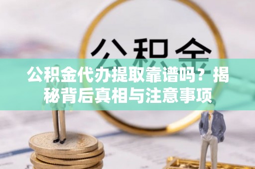 桃园公积金代办提取靠谱吗？揭秘背后真相与注意事项