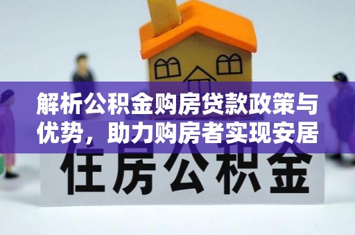 桃园解析公积金购房贷款政策与优势，助力购房者实现安居梦想