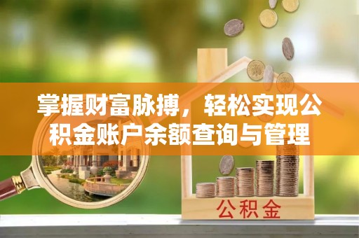 桃园掌握财富脉搏，轻松实现公积金账户余额查询与管理