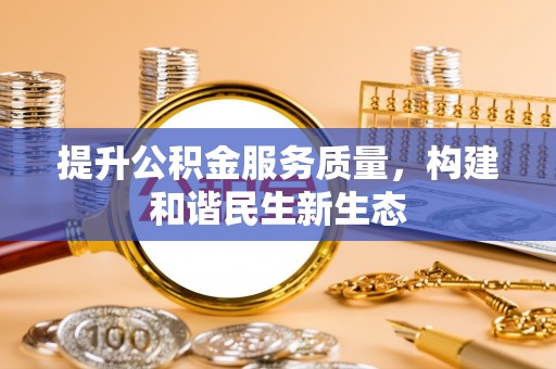 桃园提升公积金服务质量，构建和谐民生新生态