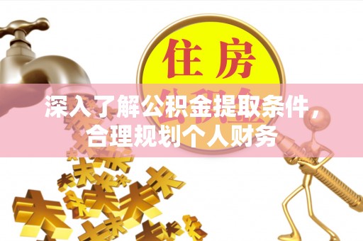 桃园深入了解公积金提取条件，合理规划个人财务