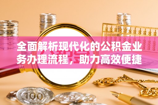 桃园全面解析现代化的公积金业务办理流程，助力高效便捷生活