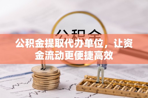 桃园公积金提取代办单位，让资金流动更便捷高效