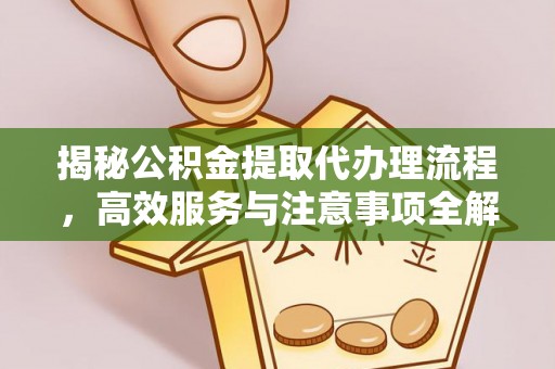 桃园揭秘公积金提取代办理流程，高效服务与注意事项全解析