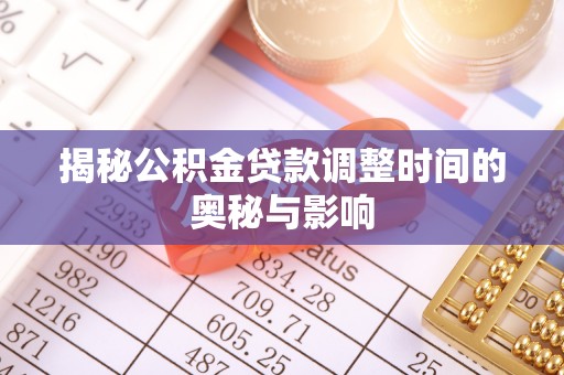 桃园揭秘公积金贷款调整时间的奥秘与影响