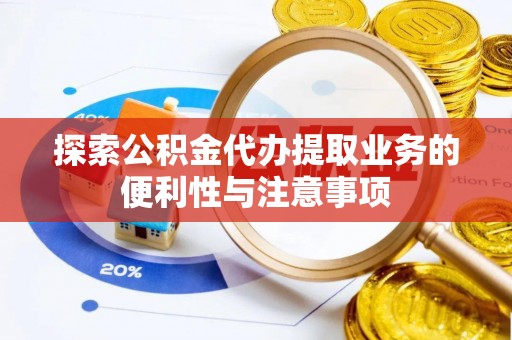 桃园探索公积金代办提取业务的便利性与注意事项