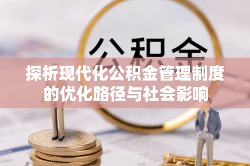 桃园探析现代化公积金管理制度的优化路径与社会影响