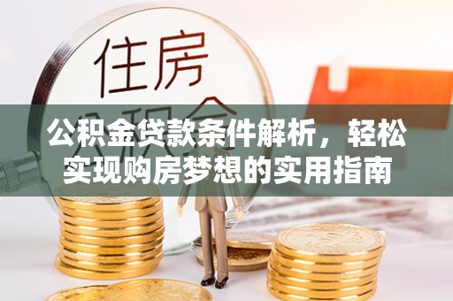 桃园公积金贷款条件解析，轻松实现购房梦想的实用指南