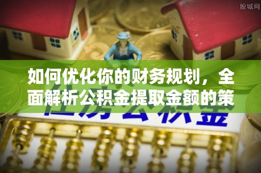 桃园如何优化你的财务规划，全面解析公积金提取金额的策略与技巧