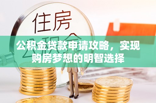 桃园公积金贷款申请攻略，实现购房梦想的明智选择
