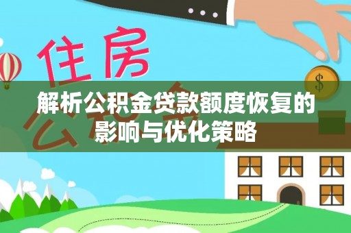 桃园解析公积金贷款额度恢复的影响与优化策略