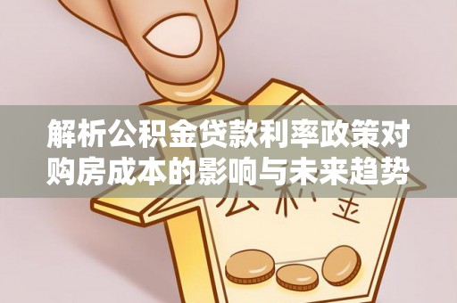 桃园解析公积金贷款利率政策对购房成本的影响与未来趋势